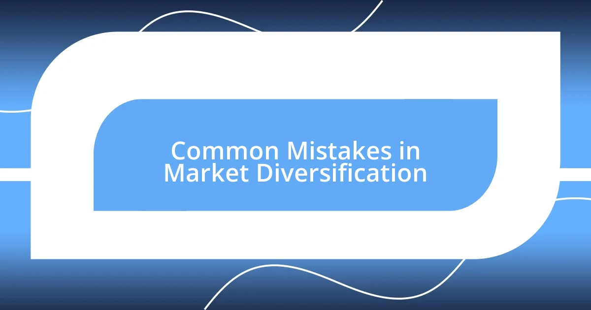 Common Mistakes in Market Diversification