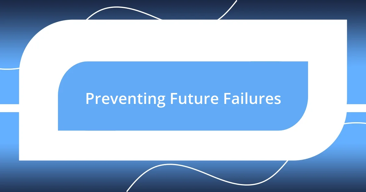 Preventing Future Failures