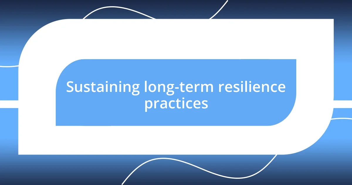 Sustaining long-term resilience practices